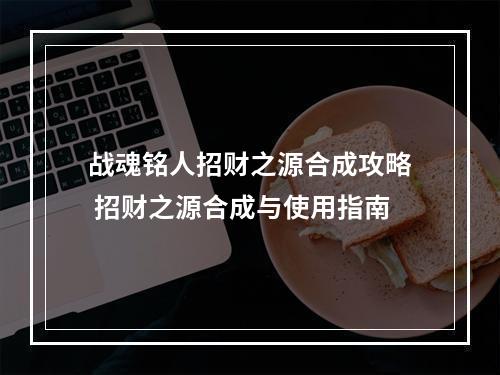 战魂铭人招财之源合成攻略 招财之源合成与使用指南