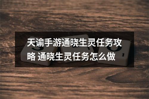 天谕手游通晓生灵任务攻略 通晓生灵任务怎么做