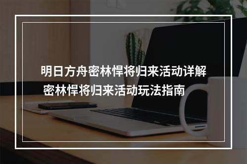 明日方舟密林悍将归来活动详解 密林悍将归来活动玩法指南