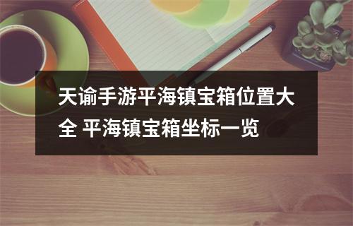 天谕手游平海镇宝箱位置大全 平海镇宝箱坐标一览