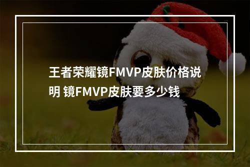 王者荣耀镜FMVP皮肤价格说明 镜FMVP皮肤要多少钱