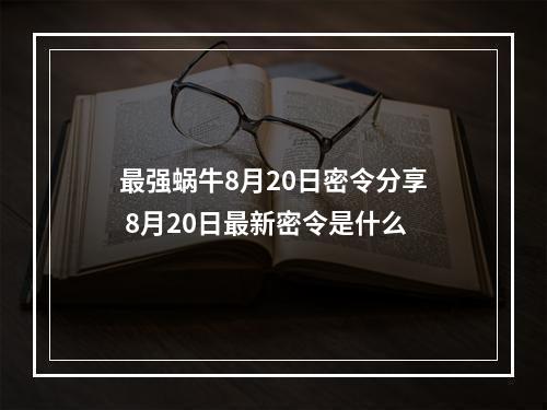 最强蜗牛8月20日密令分享 8月20日最新密令是什么