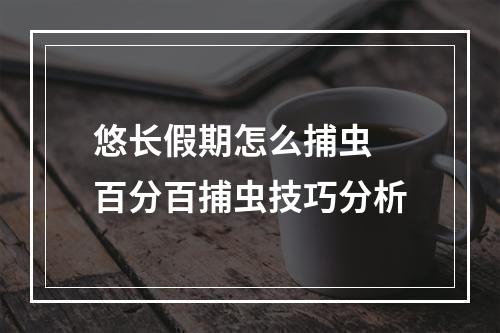 悠长假期怎么捕虫 百分百捕虫技巧分析