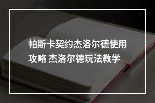 帕斯卡契约杰洛尔德使用攻略 杰洛尔德玩法教学