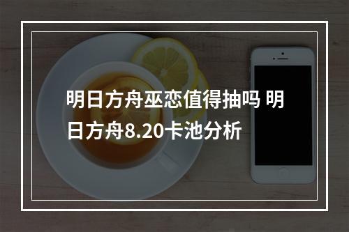 明日方舟巫恋值得抽吗 明日方舟8.20卡池分析