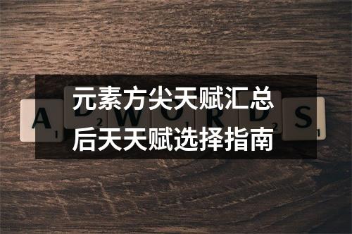 元素方尖天赋汇总 后天天赋选择指南