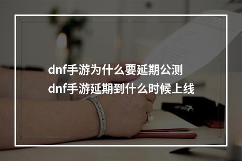 dnf手游为什么要延期公测 dnf手游延期到什么时候上线