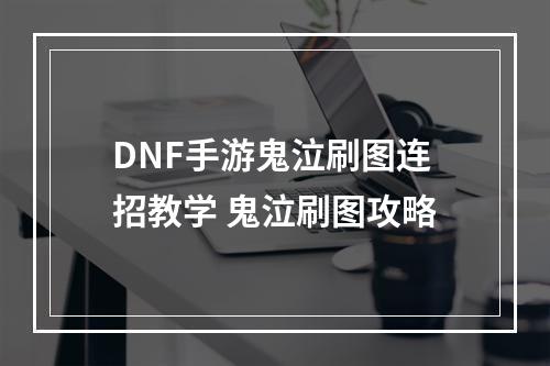 DNF手游鬼泣刷图连招教学 鬼泣刷图攻略