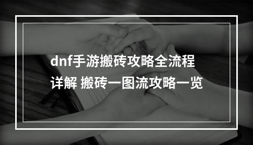 dnf手游搬砖攻略全流程详解 搬砖一图流攻略一览