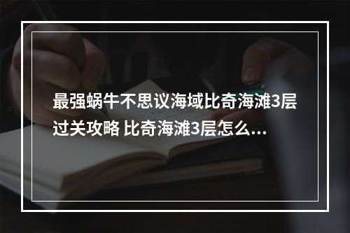 最强蜗牛不思议海域比奇海滩3层过关攻略 比奇海滩3层怎么过