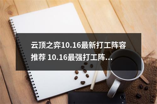 云顶之弈10.16最新打工阵容推荐 10.16最强打工阵容一览