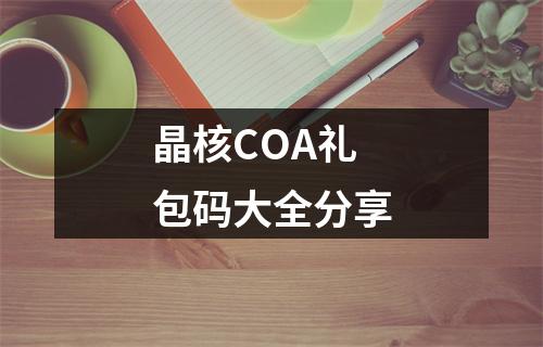 晶核COA礼包码大全分享