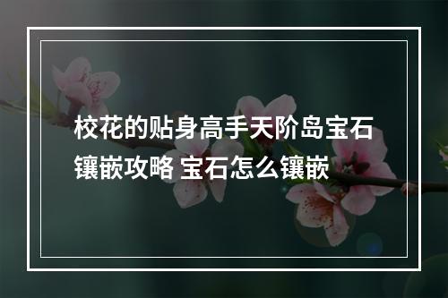 校花的贴身高手天阶岛宝石镶嵌攻略 宝石怎么镶嵌