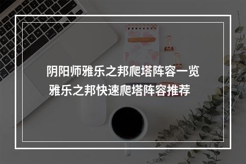 阴阳师雅乐之邦爬塔阵容一览 雅乐之邦快速爬塔阵容推荐