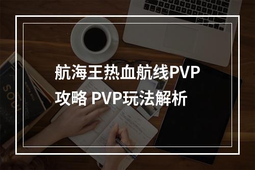 航海王热血航线PVP攻略 PVP玩法解析