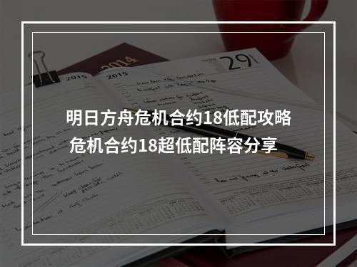 明日方舟危机合约18低配攻略 危机合约18超低配阵容分享