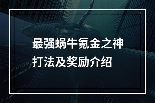 最强蜗牛氪金之神打法及奖励介绍