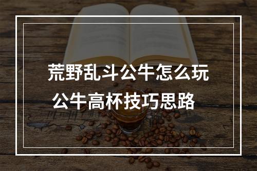 荒野乱斗公牛怎么玩 公牛高杯技巧思路