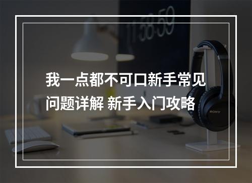 我一点都不可口新手常见问题详解 新手入门攻略