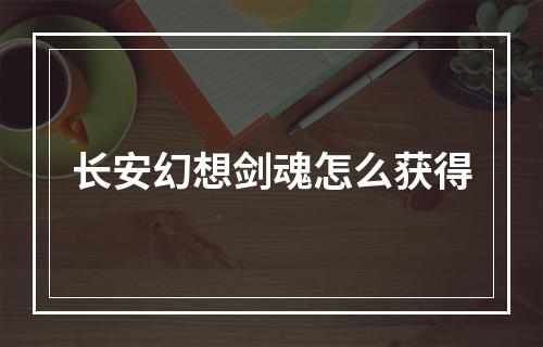 长安幻想剑魂怎么获得