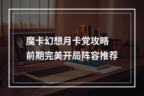 魔卡幻想月卡党攻略 前期完美开局阵容推荐