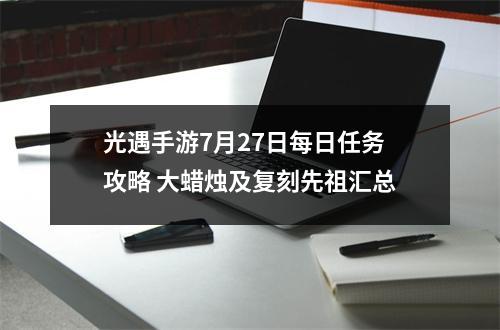 光遇手游7月27日每日任务攻略 大蜡烛及复刻先祖汇总