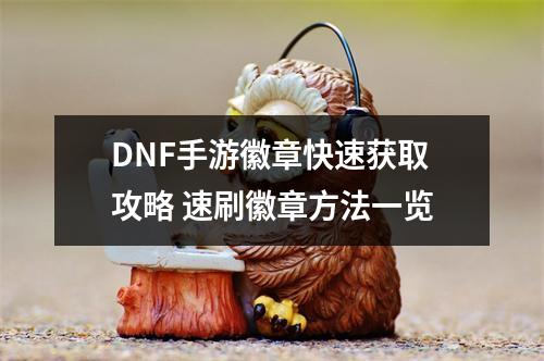 DNF手游徽章快速获取攻略 速刷徽章方法一览