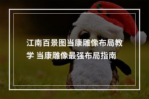 江南百景图当康雕像布局教学 当康雕像最强布局指南