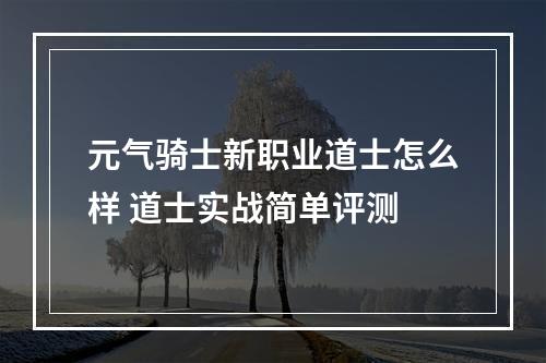 元气骑士新职业道士怎么样 道士实战简单评测