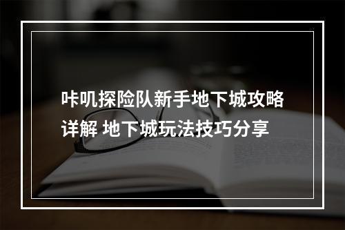 咔叽探险队新手地下城攻略详解 地下城玩法技巧分享