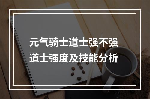 元气骑士道士强不强 道士强度及技能分析