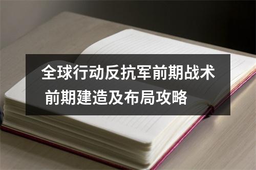 全球行动反抗军前期战术 前期建造及布局攻略