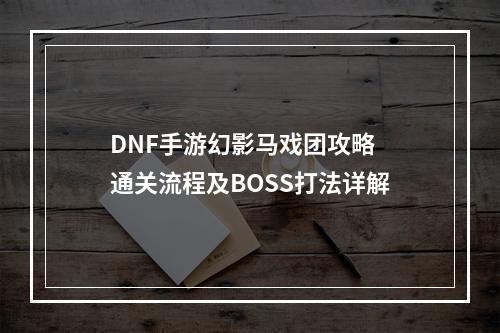 DNF手游幻影马戏团攻略 通关流程及BOSS打法详解