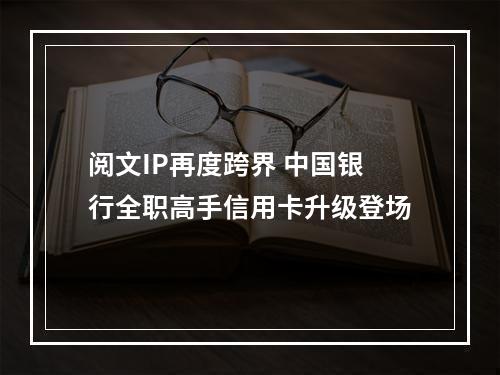 阅文IP再度跨界 中国银行全职高手信用卡升级登场