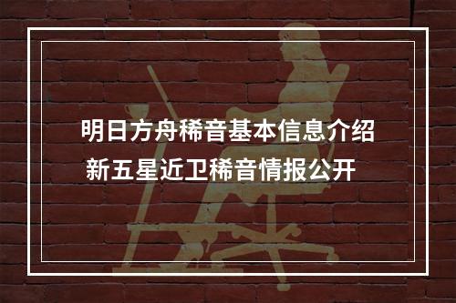 明日方舟稀音基本信息介绍 新五星近卫稀音情报公开