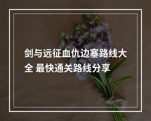 剑与远征血仇边塞路线大全 最快通关路线分享