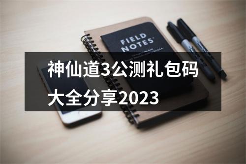 神仙道3公测礼包码大全分享2023