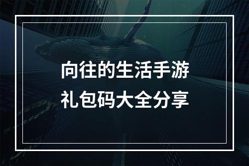 向往的生活手游礼包码大全分享