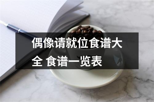 偶像请就位食谱大全 食谱一览表