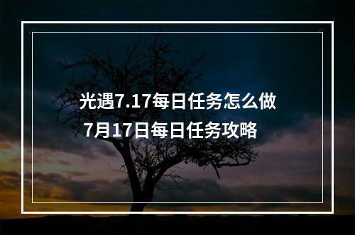 光遇7.17每日任务怎么做 7月17日每日任务攻略