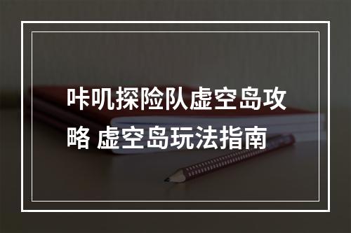 咔叽探险队虚空岛攻略 虚空岛玩法指南