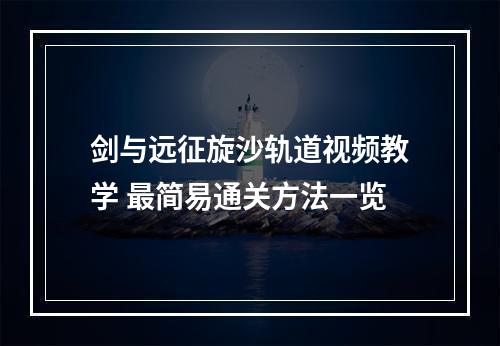 剑与远征旋沙轨道视频教学 最简易通关方法一览