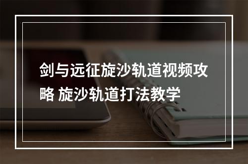 剑与远征旋沙轨道视频攻略 旋沙轨道打法教学