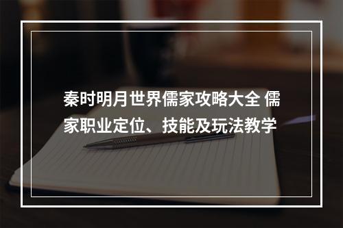 秦时明月世界儒家攻略大全 儒家职业定位、技能及玩法教学