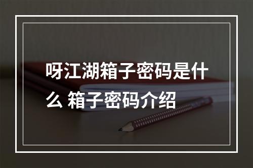 呀江湖箱子密码是什么 箱子密码介绍