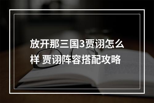 放开那三国3贾诩怎么样 贾诩阵容搭配攻略