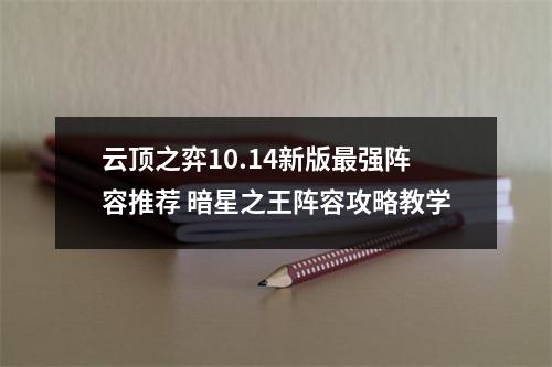 云顶之弈10.14新版最强阵容推荐 暗星之王阵容攻略教学