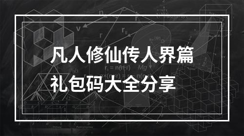 凡人修仙传人界篇礼包码大全分享