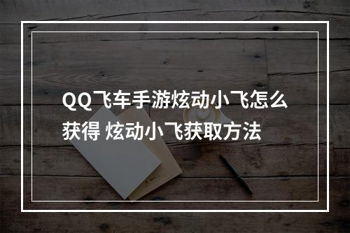 QQ飞车手游炫动小飞怎么获得 炫动小飞获取方法