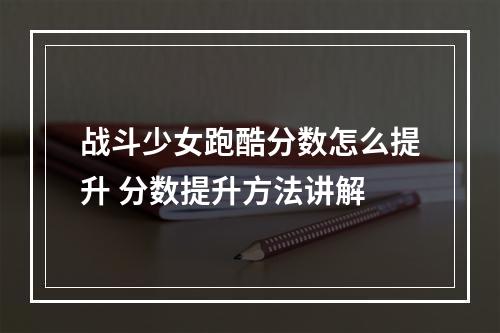 战斗少女跑酷分数怎么提升 分数提升方法讲解